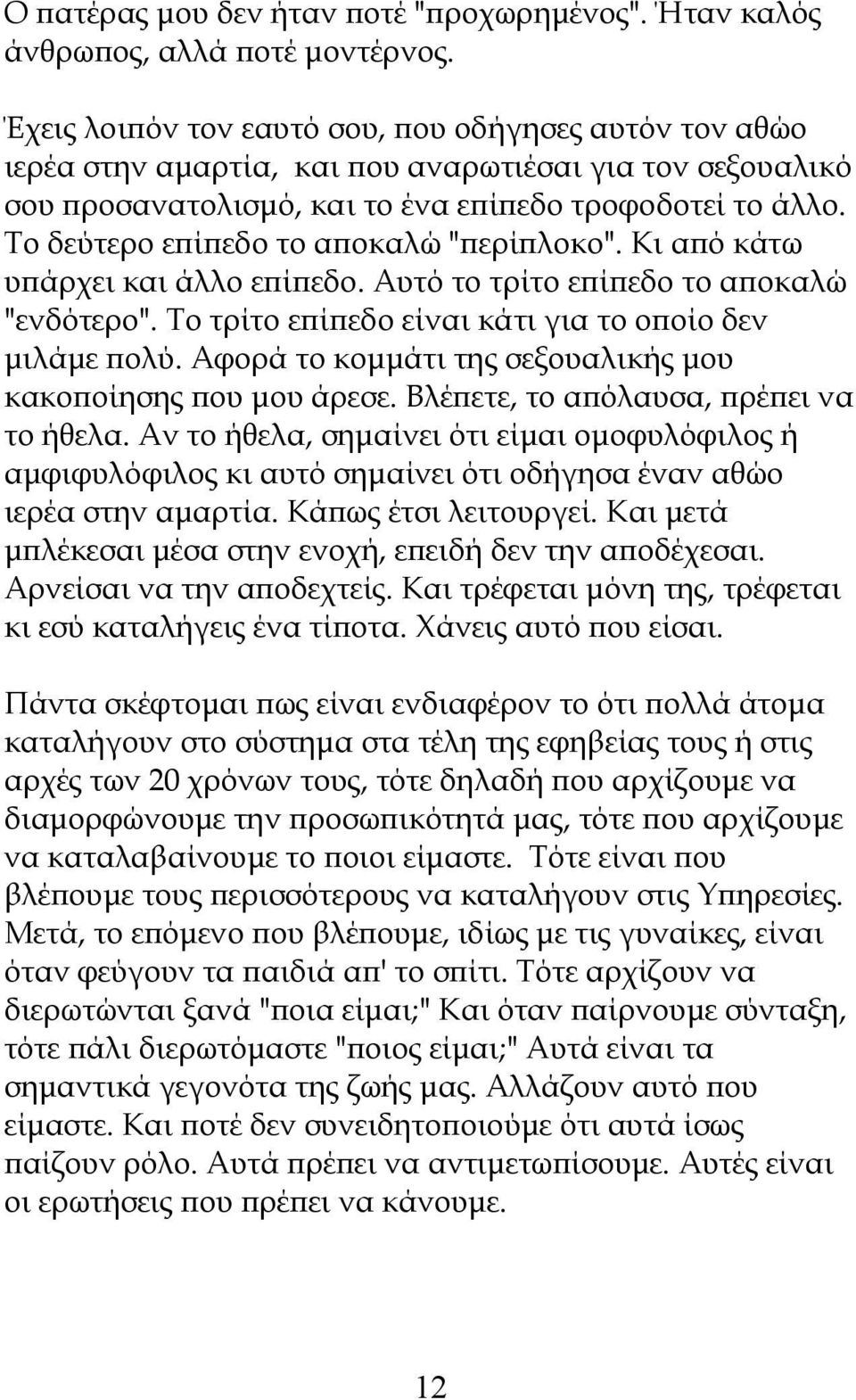 Το δεύτερο επίπεδο το αποκαλώ "περίπλοκο". Κι από κάτω υπάρχει και άλλο επίπεδο. Αυτό το τρίτο επίπεδο το αποκαλώ "ενδότερο". Το τρίτο επίπεδο είναι κάτι για το οποίο δεν μιλάμε πολύ.