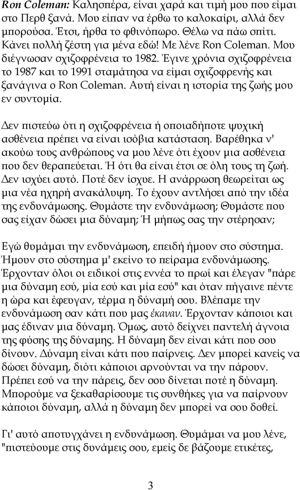 Αυτή είναι η ιστορία της ζωής μου εν συντομία. Δεν πιστεύω ότι η σχιζοφρένεια ή οποιαδήποτε ψυχική ασθένεια πρέπει να είναι ισόβια κατάσταση.