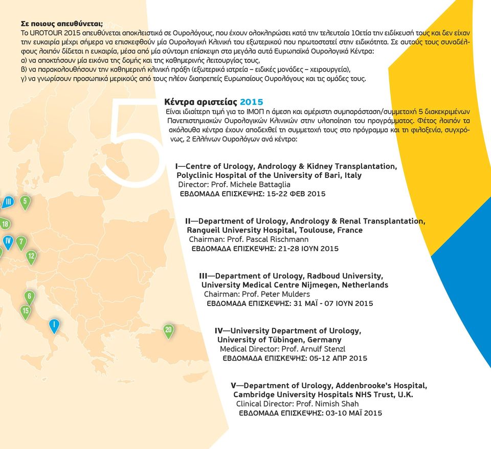 Σε αυτούς τους συναδέλφους λοιπόν δίδεται η ευκαιρία, µέσα από µία σύντοµη επίσκεψη στα µεγάλα αυτά Ευρωπαϊκά Ουρολογικά Κέντρα: α) να αποκτήσουν µία εικόνα της δοµής και της καθηµερινής λειτουργίας