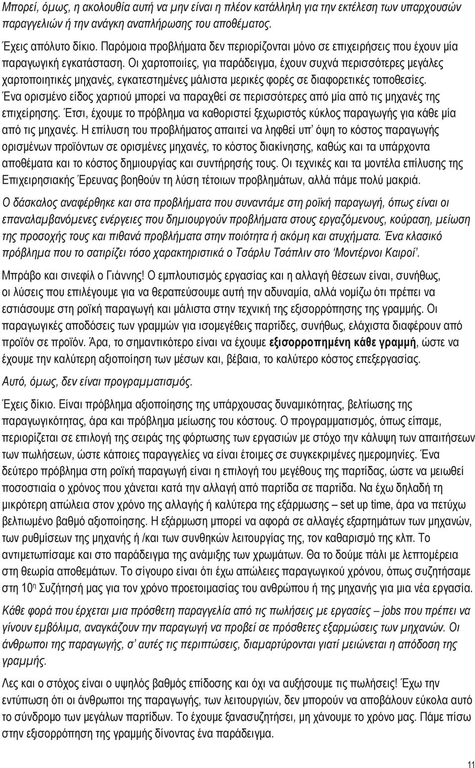 Οι χαρτοποιίες, για παράδειγμα, έχουν συχνά περισσότερες μεγάλες χαρτοποιητικές μηχανές, εγκατεστημένες μάλιστα μερικές φορές σε διαφορετικές τοποθεσίες.