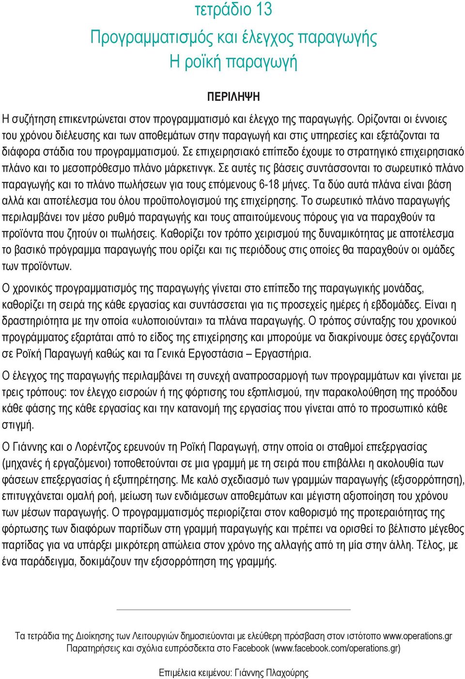 Σε επιχειρησιακό επίπεδο έχουμε το στρατηγικό επιχειρησιακό πλάνο και το μεσοπρόθεσμο πλάνο μάρκετινγκ.