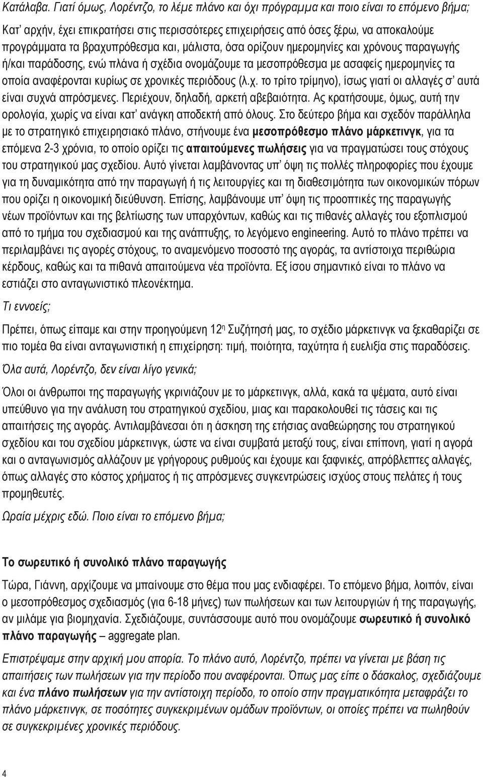 βραχυπρόθεσμα και, μάλιστα, όσα ορίζουν ημερομηνίες και χρόνους παραγωγής ή/και παράδοσης, ενώ πλάνα ή σχέδια ονομάζουμε τα μεσοπρόθεσμα με ασαφείς ημερομηνίες τα οποία αναφέρονται κυρίως σε χρονικές