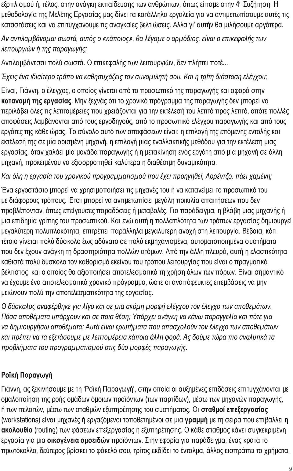 Αν αντιλαμβάνομαι σωστά, αυτός ο «κάποιος», θα λέγαμε ο αρμόδιος, είναι ο επικεφαλής των λειτουργιών ή της παραγωγής; Αντιλαμβάνεσαι πολύ σωστά. Ο επικεφαλής των λειτουργιών, δεν πλήττει ποτέ.