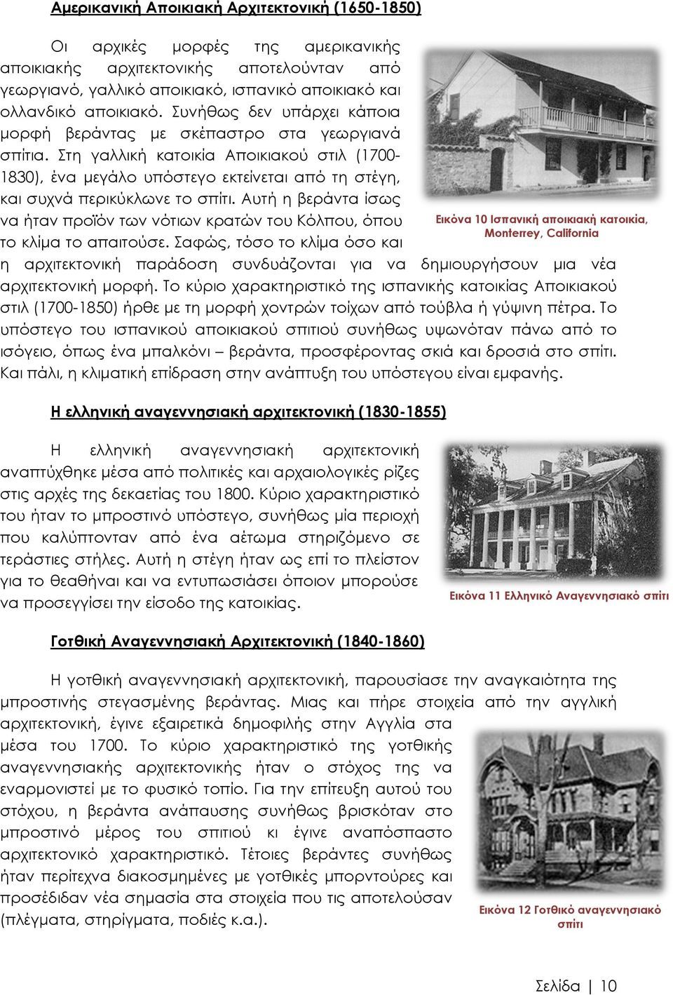 τη γαλλική κατοικία Αποικιακού στιλ (1700-1830), ένα μεγάλο υπόστεγο εκτείνεται από τη στέγη, και συχνά περικύκλωνε το σπίτι.