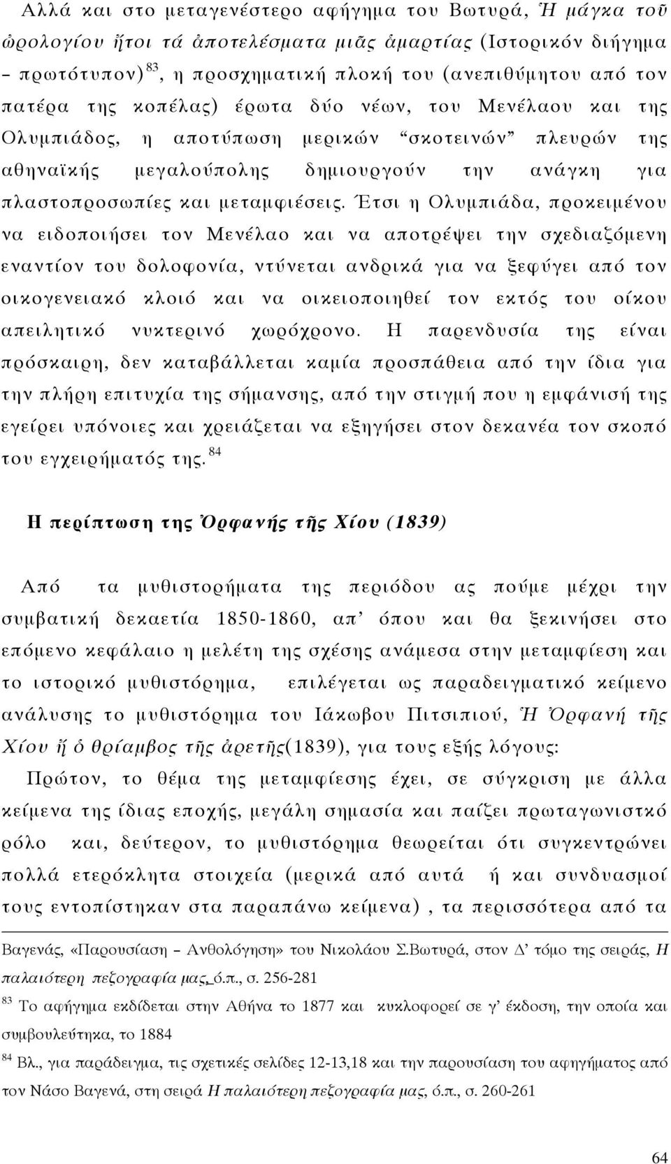 Έτσι η Ολυμπιάδα, προκειμένου να ειδοποιήσει τον Μενέλαο και να αποτρέψει την σχεδιαζόμενη εναντίον του δολοφονία, ντύνεται ανδρικά για να ξεφύγει από τον οικογενειακό κλοιό και να οικειοποιηθεί τον