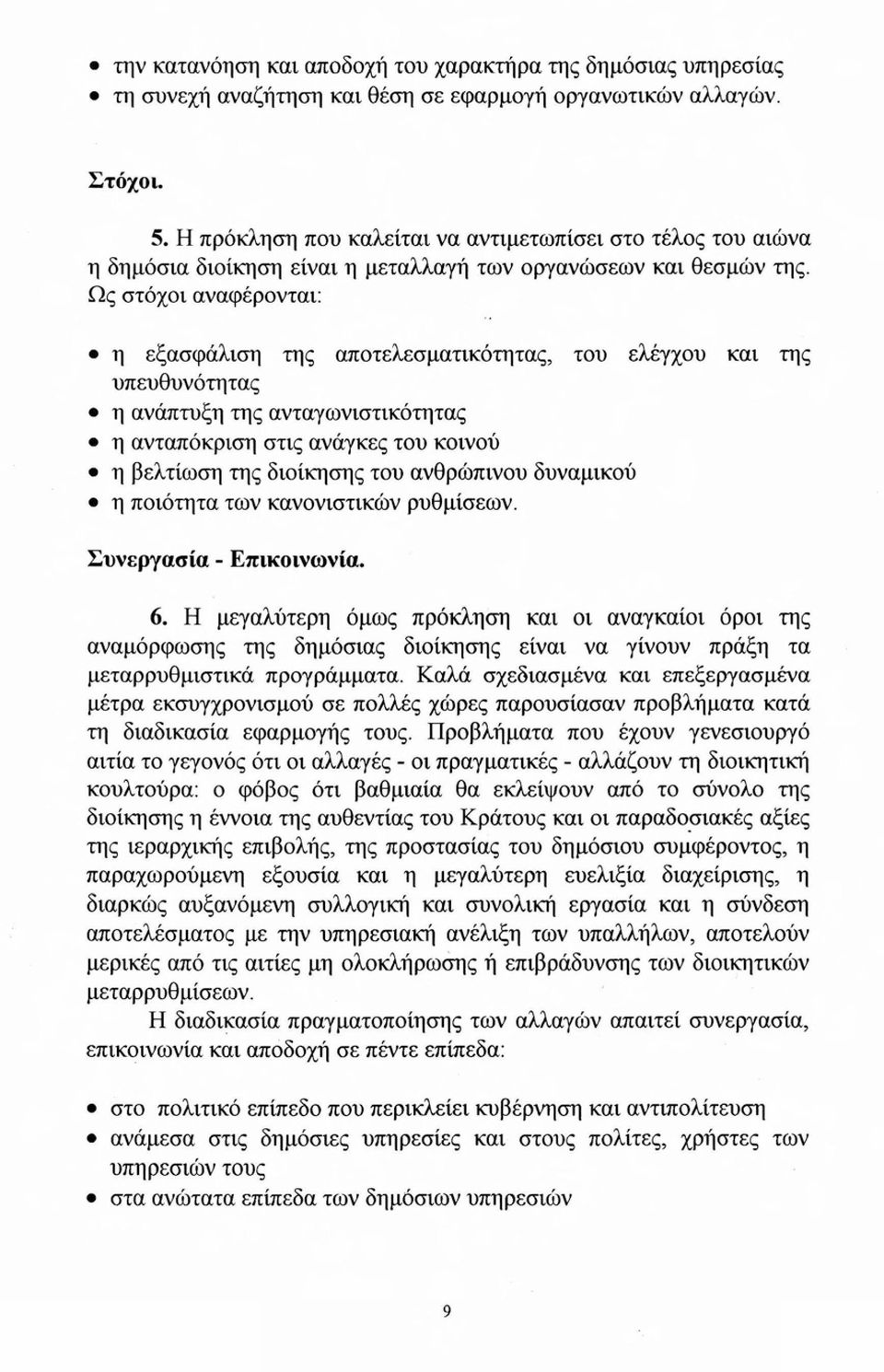 Ως στόχοι αναφέρονται: η εξασφάλιση της αποτελεσματικότητας, του ελέγχου και της υπευθυνότητας η ανάπτυξη της ανταγωνιστικότητας η ανταπόκριση στις ανάγκες του κοινού η βελτίωση της διοίκησης του