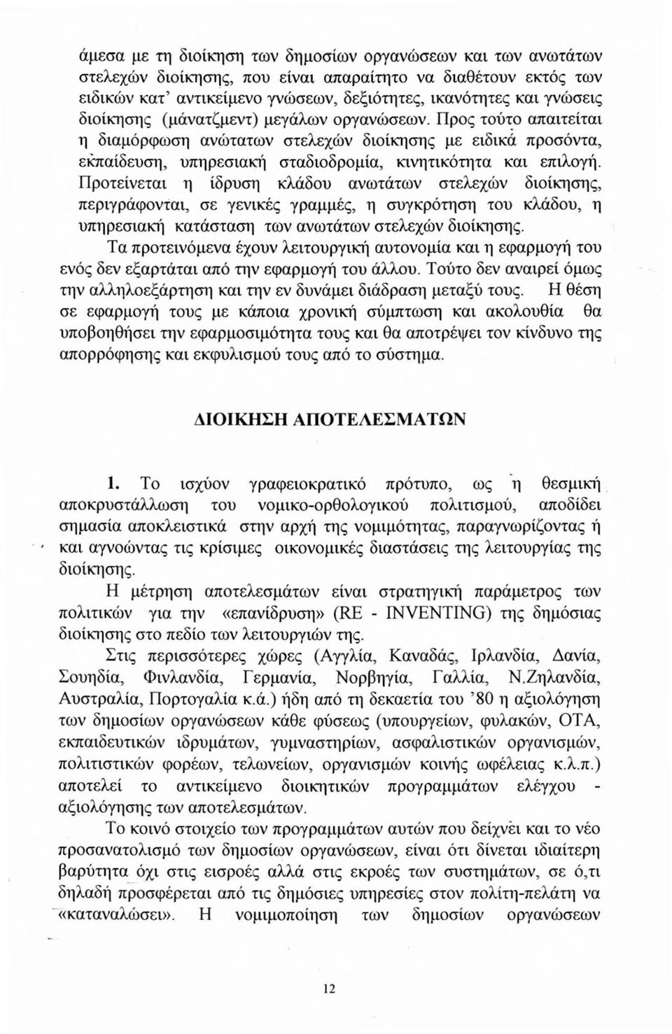 Προτείνεται η ίδρυση κλάδου ανωτάτων στελεχών διοίκησης, περιγράφονται, σε γενικές γραμμές, η συγκρότηση του κλάδου, η υπηρεσιακή κατάσταση των ανωτάτων στελεχών διοίκησης.