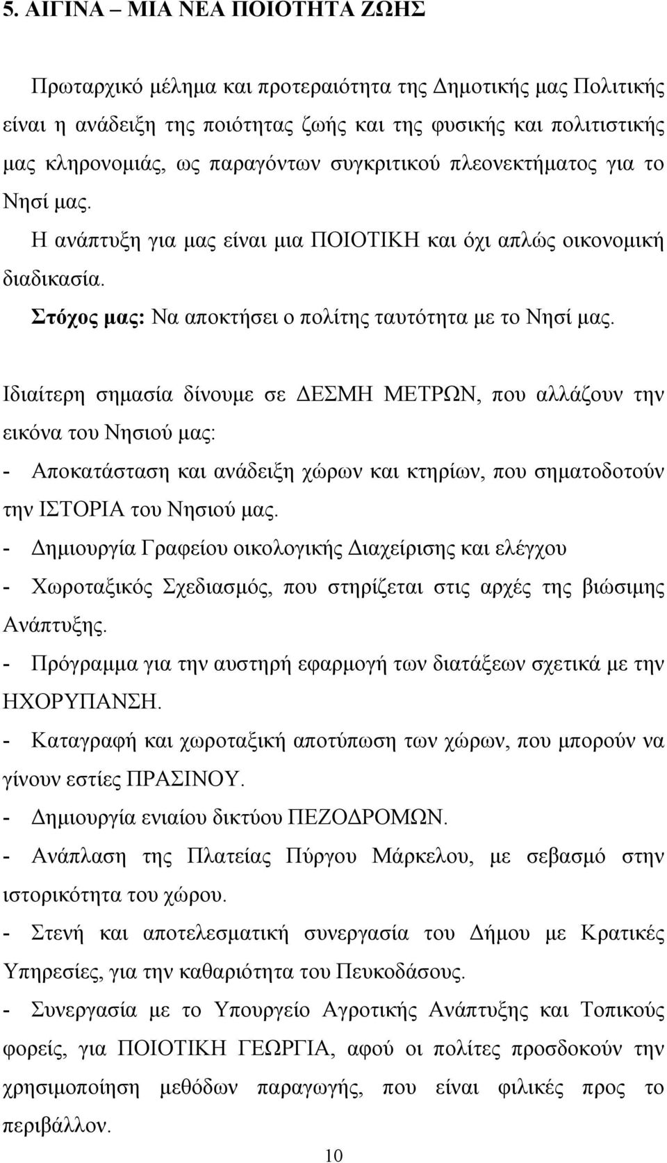 Ιδιαίτερη σημασία δίνουμε σε ΔΕΣΜΗ ΜΕΤΡΩΝ, που αλλάζουν την εικόνα του Νησιού μας: - Αποκατάσταση και ανάδειξη χώρων και κτηρίων, που σηματοδοτούν την ΙΣΤΟΡΙΑ του Νησιού μας.