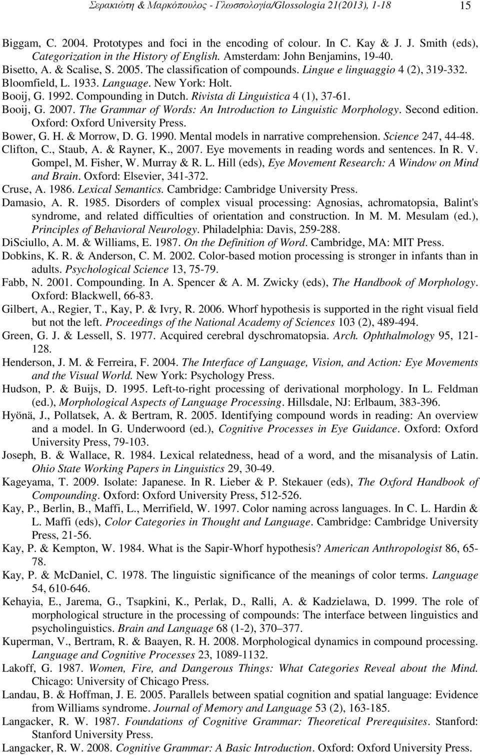 Bloomfield, L. 1933. Language. New York: Holt. Booij, G. 1992. Compounding in Dutch. Rivista di Linguistica 4 (1), 37-61. Booij, G. 2007.