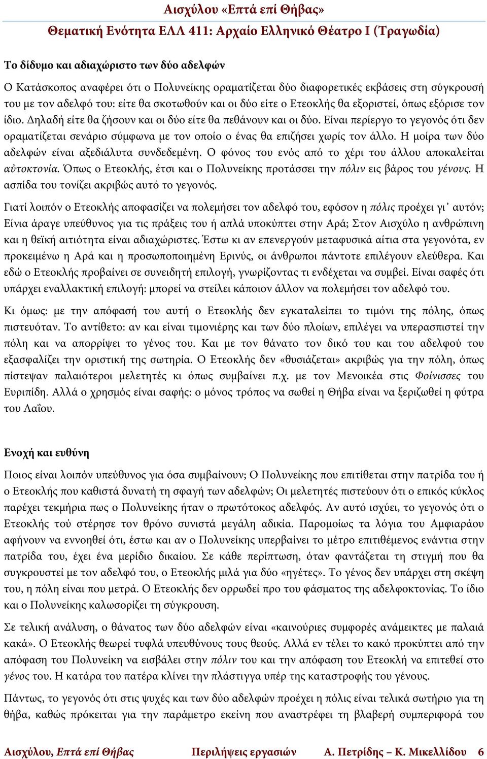 Είναι περίεργο το γεγονός ότι δεν οραματίζεται σενάριο σύμφωνα με τον οποίο ο ένας θα επιζήσει χωρίς τον άλλο. Η μοίρα των δύο αδελφών είναι αξεδιάλυτα συνδεδεμένη.