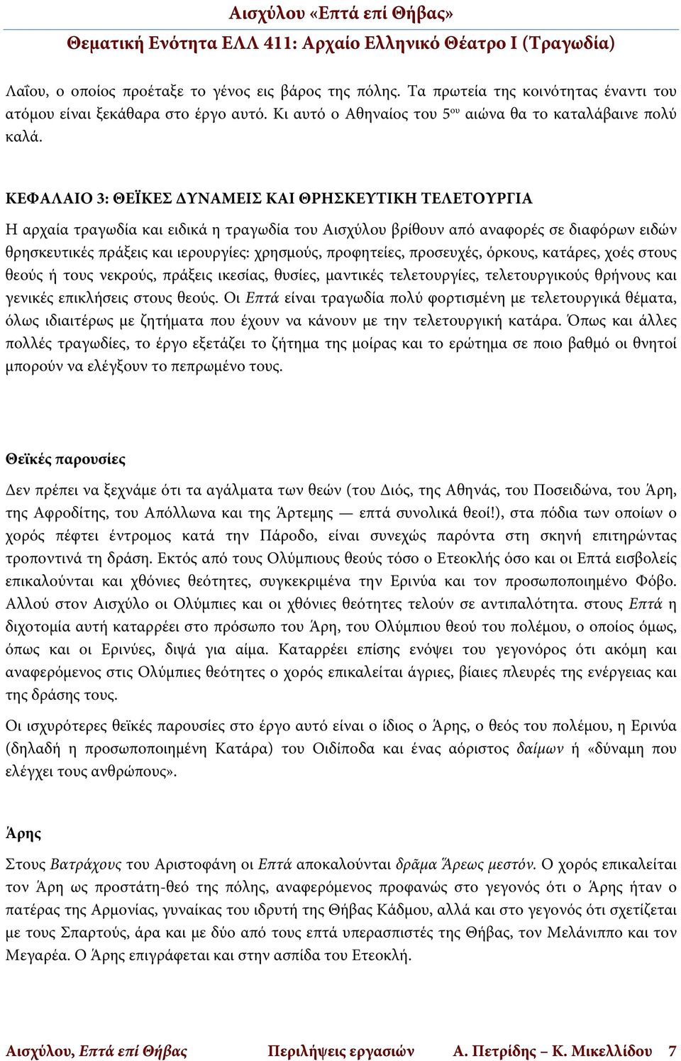 προφητείες, προσευχές, όρκους, κατάρες, χοές στους θεούς ή τους νεκρούς, πράξεις ικεσίας, θυσίες, μαντικές τελετουργίες, τελετουργικούς θρήνους και γενικές επικλήσεις στους θεούς.