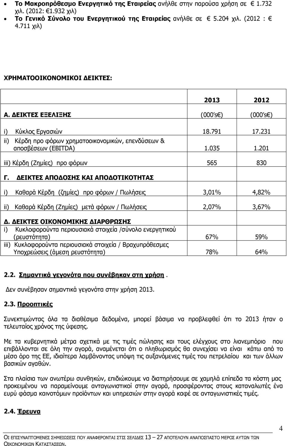 201 iii) Κέρδη (Ζηµίες) προ φόρων 565 830 Γ. ΕΙΚΤΕΣ ΑΠΟ ΟΣΗΣ ΚΑΙ ΑΠΟ ΟΤΙΚΟΤΗΤΑΣ i) Καθαρά Κέρδη (ζηµίες) προ φόρων / Πωλήσεις 3,01% 4,82% ii) Καθαρά Κέρδη (Ζηµίες) µετά φόρων / Πωλήσεις 2,07% 3,67%.