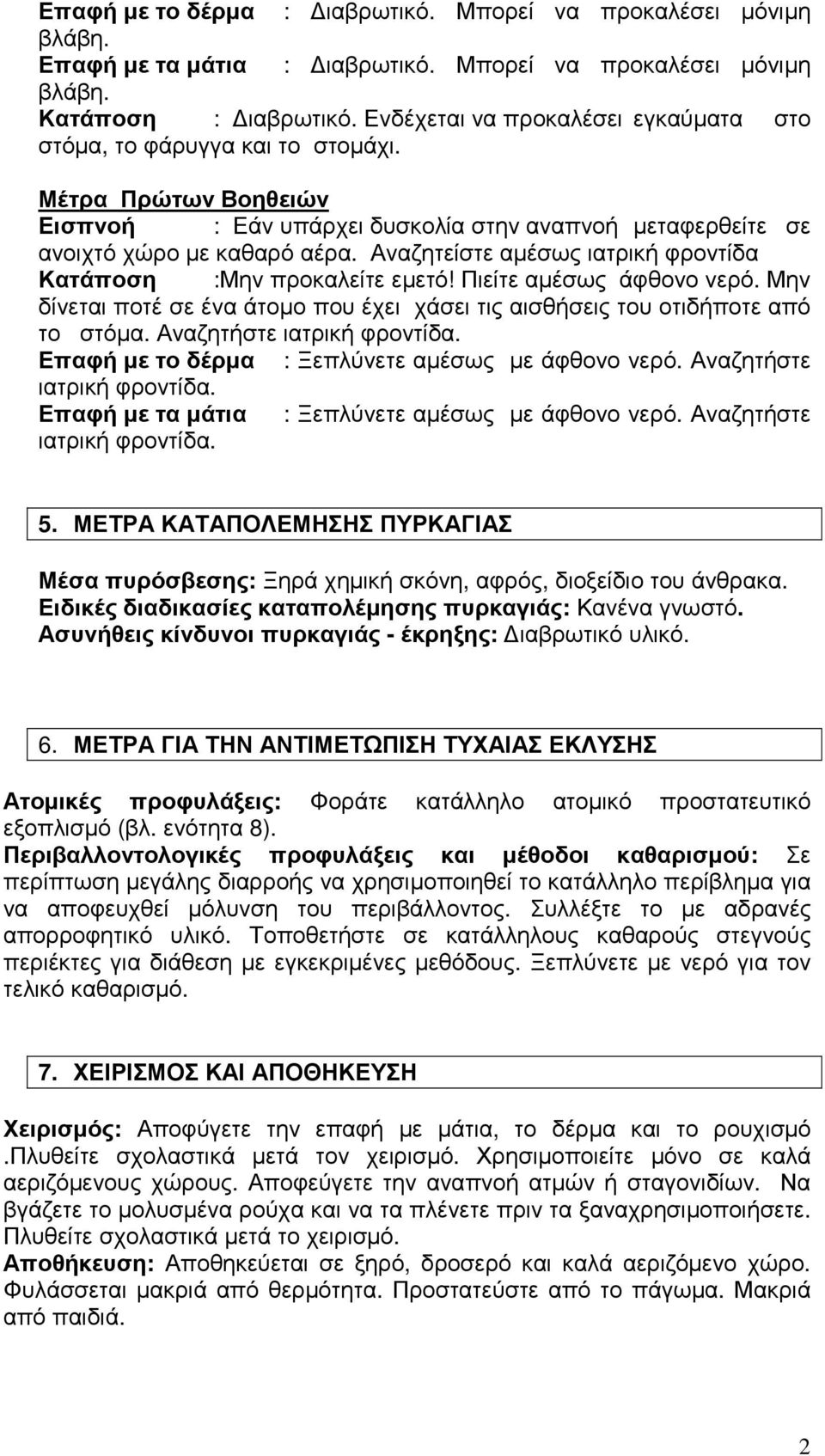 Αναζητείστε αµέσως ιατρική φροντίδα Κατάποση :Μην προκαλείτε εµετό! Πιείτε αµέσως άφθονο νερό. Μην δίνεται ποτέ σε ένα άτοµο που έχει χάσει τις αισθήσεις του οτιδήποτε από το στόµα.