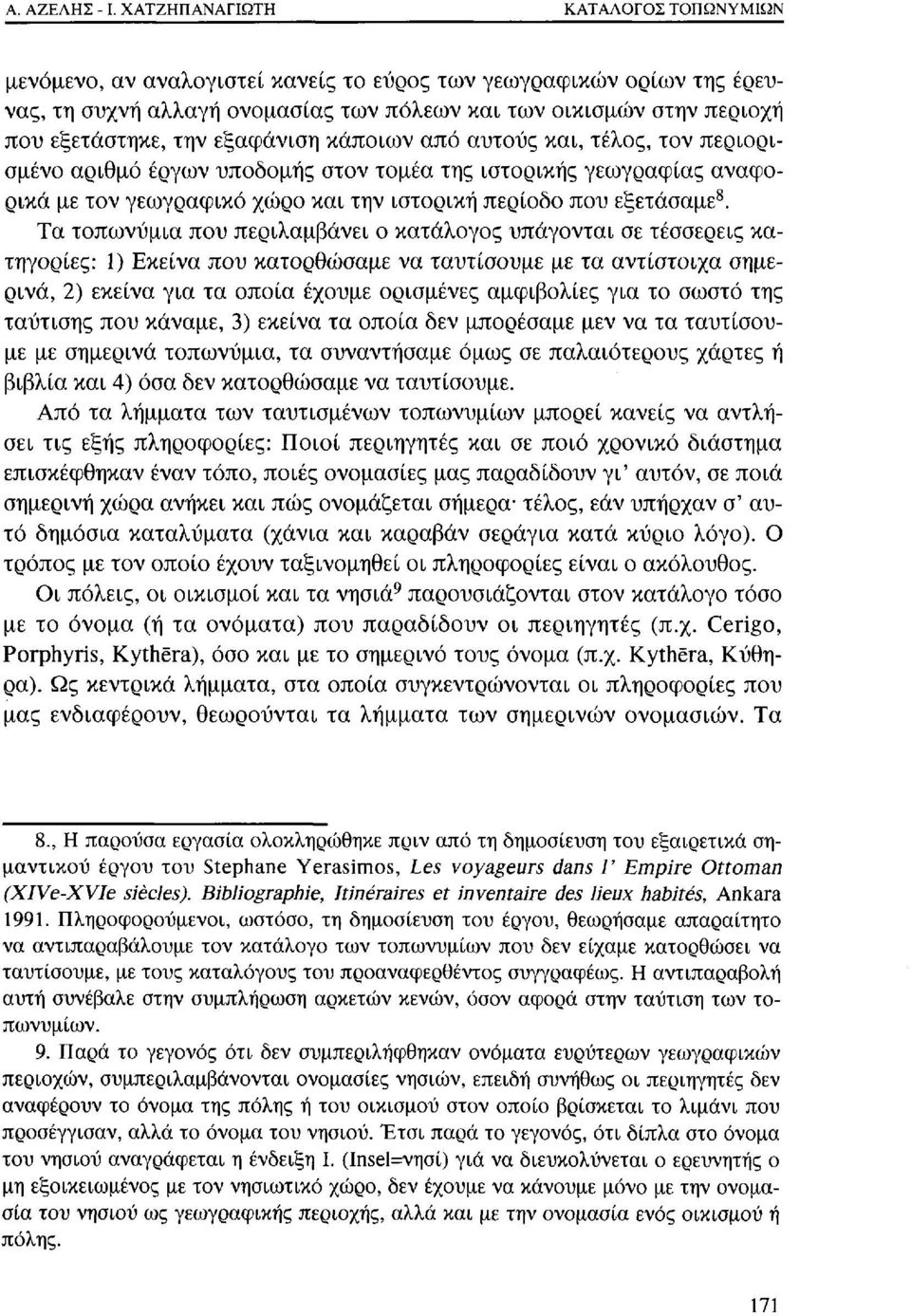 εξαφάνιση κάποιων από αυτούς και, τέλος, τον περιορισμένο αριθμό έργων υποδομής στον τομέα της ιστορικής γεωγραφίας αναφορικά με τον γεωγραφικό χώρο και την ιστορική περίοδο που εξετάσαμε 8.