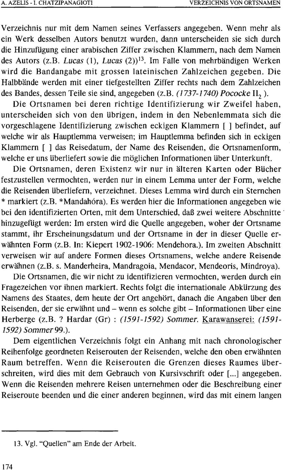 Im Falle von mehrbändigen Werken wird die Bandangabe mit grossen lateinischen Zahlzeichen gegeben.