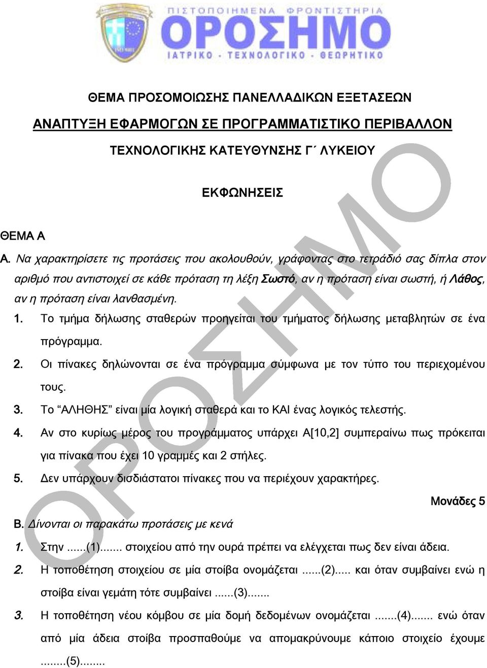 λανθασμένη. 1. Το τμήμα δήλωσης σταθερών προηγείται του τμήματος δήλωσης μεταβλητών σε ένα πρόγραμμα. 2. Οι πίνακες δηλώνονται σε ένα πρόγραμμα σύμφωνα με τον τύπο του περιεχομένου τους. 3.