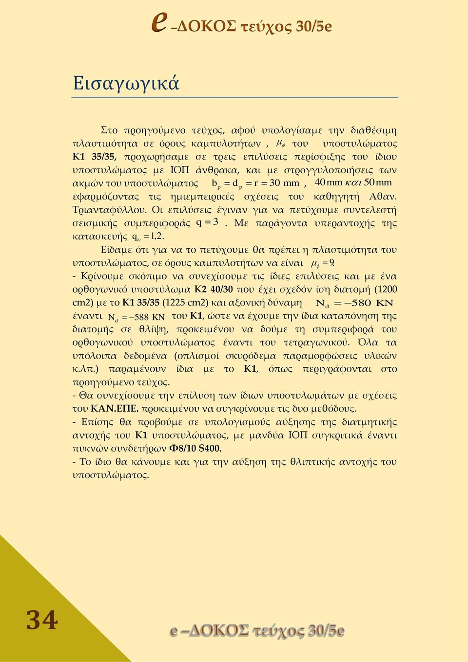 Οι επιλύσεις έγιναν για να πετύχουμε συντελεστή σεισμικής συμπεριφοράς q 3. Με παράγοντα υπεραντοχής της κατασκευής q 1,2.