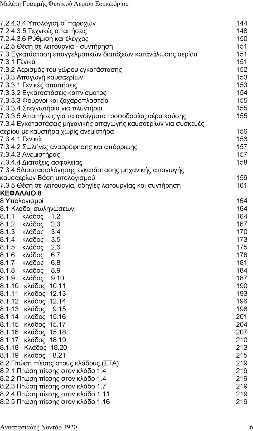 3.3.3 Φούρνοι και ζαχαροπλαστεία 155 7.3.3.4 Στεγνωτήρια για πλυντήρια 155 7.3.3.5 Απαιτήσεις για τα ανοίγματα τροφοδοσίας αέρα καύσης 155 7.3.4 Εγκαταστάσεις μηχανικής απαγωγής καυσαερίων για συσκευές αερίου με καυστήρα χωρίς ανεμιστήρα 156 7.