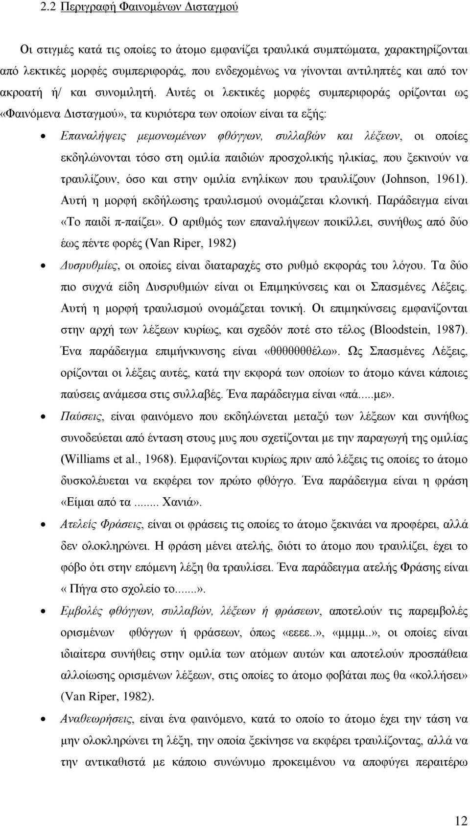 Αυτές οι λεκτικές μορφές συμπεριφοράς ορίζονται ως «Φαινόμενα Δισταγμού», τα κυριότερα των οποίων είναι τα εξής: Επαναλήψεις μεμονωμένων φθόγγων, συλλαβών και λέξεων, οι οποίες εκδηλώνονται τόσο στη