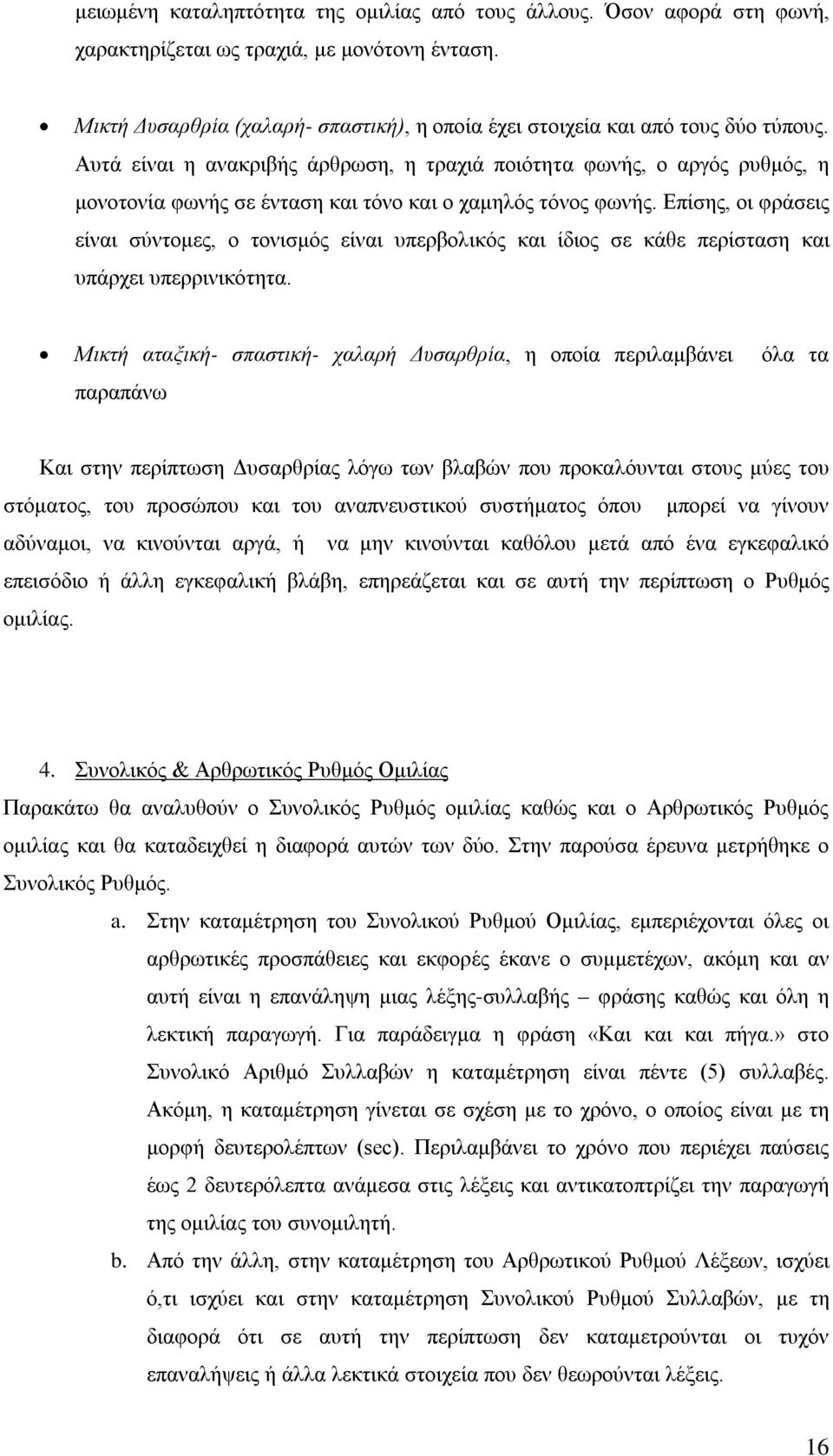 Αυτά είναι η ανακριβής άρθρωση, η τραχιά ποιότητα φωνής, ο αργός ρυθμός, η μονοτονία φωνής σε ένταση και τόνο και ο χαμηλός τόνος φωνής.