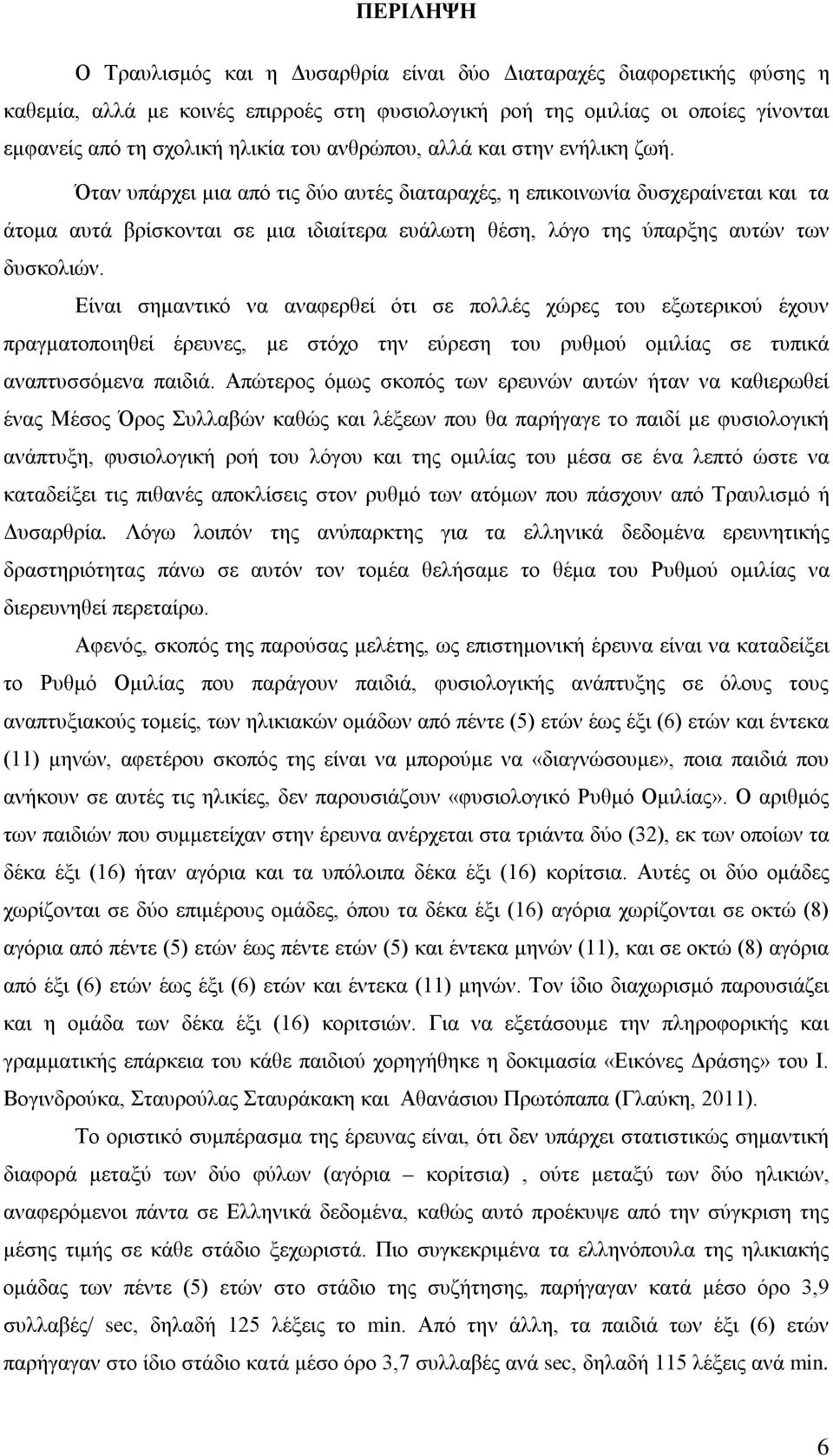 Όταν υπάρχει μια από τις δύο αυτές διαταραχές, η επικοινωνία δυσχεραίνεται και τα άτομα αυτά βρίσκονται σε μια ιδιαίτερα ευάλωτη θέση, λόγο της ύπαρξης αυτών των δυσκολιών.