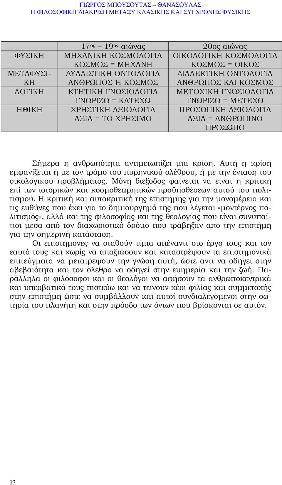 αντιµετωπίζει µια κρίση. Αυτή η κρίση εµφανίζεται ή µε τον τρόµο του πυρηνικού ολέθρου, ή µε την ένταση του οικολογικού προβλήµατος.