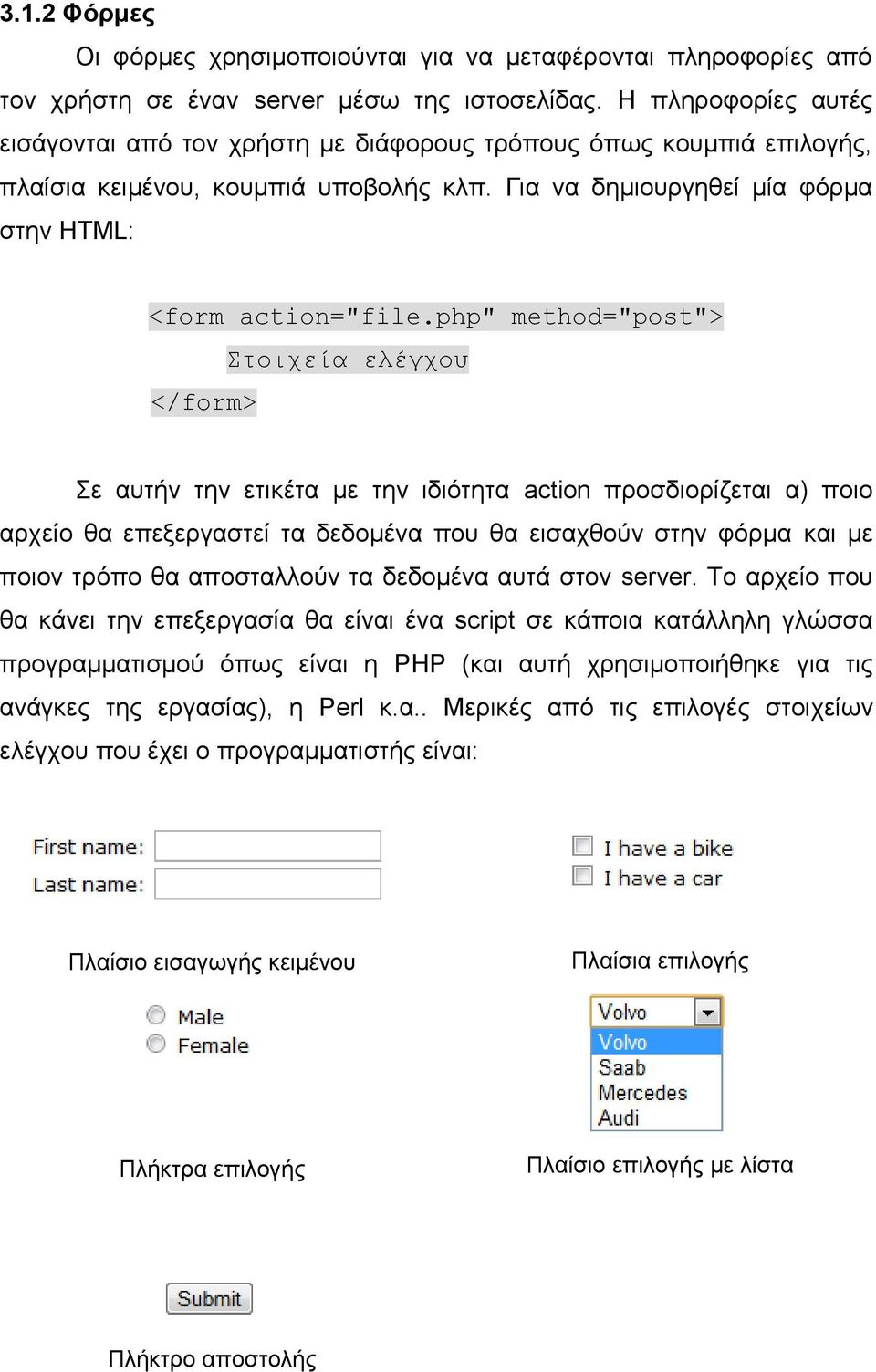 php" method="post"> </form> Στοιχεία ελέγχου Σε αυτήν την ετικέτα με την ιδιότητα action προσδιορίζεται α) ποιο αρχείο θα επεξεργαστεί τα δεδομένα που θα εισαχθούν στην φόρμα και με ποιον τρόπο θα