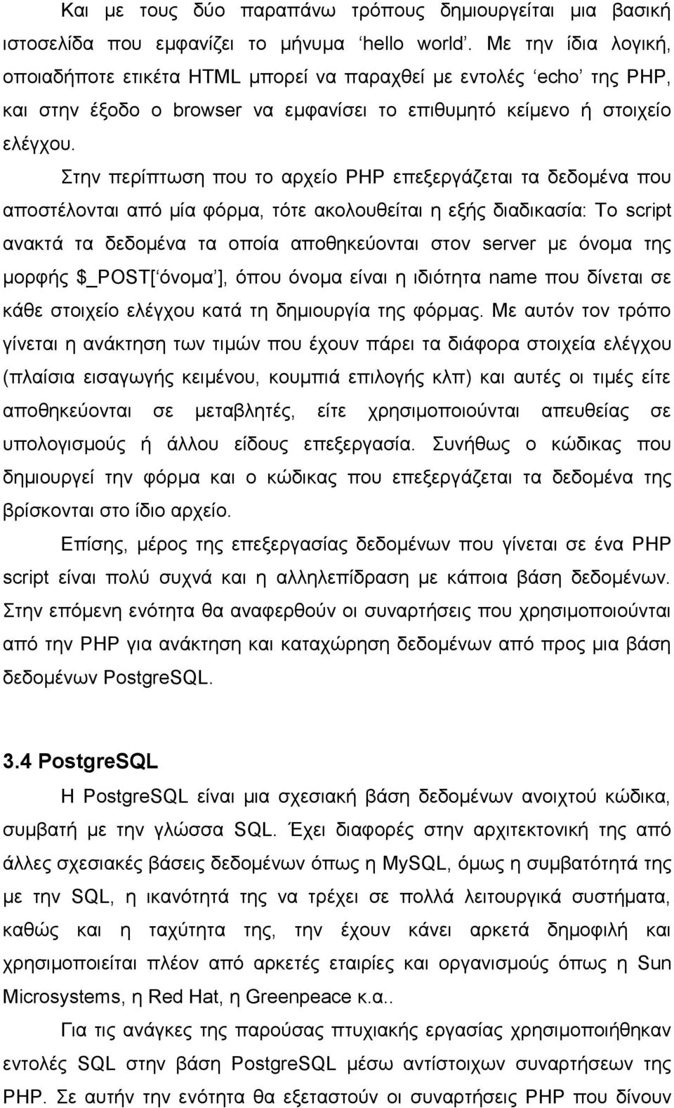 Στην περίπτωση που το αρχείο PHP επεξεργάζεται τα δεδομένα που αποστέλονται από μία φόρμα, τότε ακολουθείται η εξής διαδικασία: Το script ανακτά τα δεδομένα τα οποία αποθηκεύονται στον server με