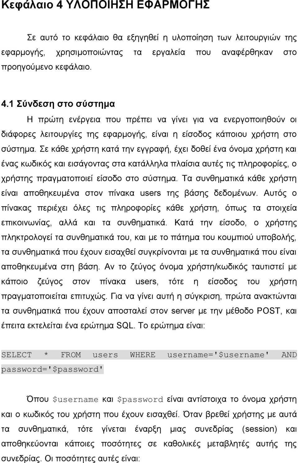 Τα συνθηματικά κάθε χρήστη είναι αποθηκευμένα στον πίνακα users της βάσης δεδομένων. Αυτός ο πίνακας περιέχει όλες τις πληροφορίες κάθε χρήστη, όπως τα στοιχεία επικοινωνίας, αλλά και τα συνθηματικά.