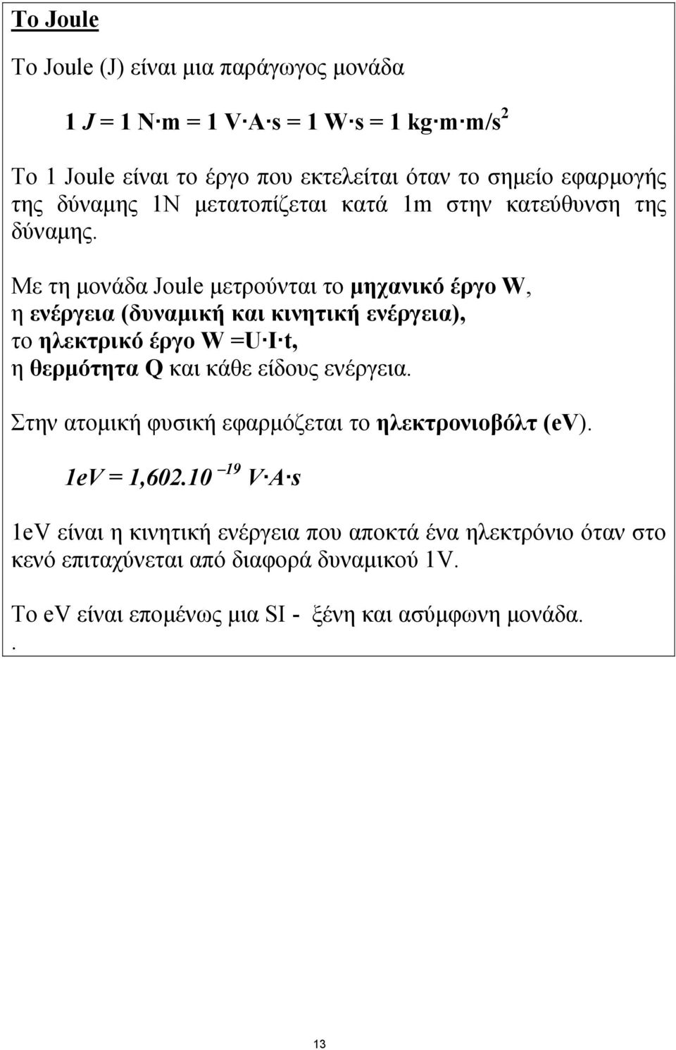 Με τη μονάδα Joule μετρούνται το μηχανικό έργο W, η ενέργεια (δυναμική και κινητική ενέργεια), το ηλεκτρικό έργο W U I t, η θερμότητα Q και κάθε