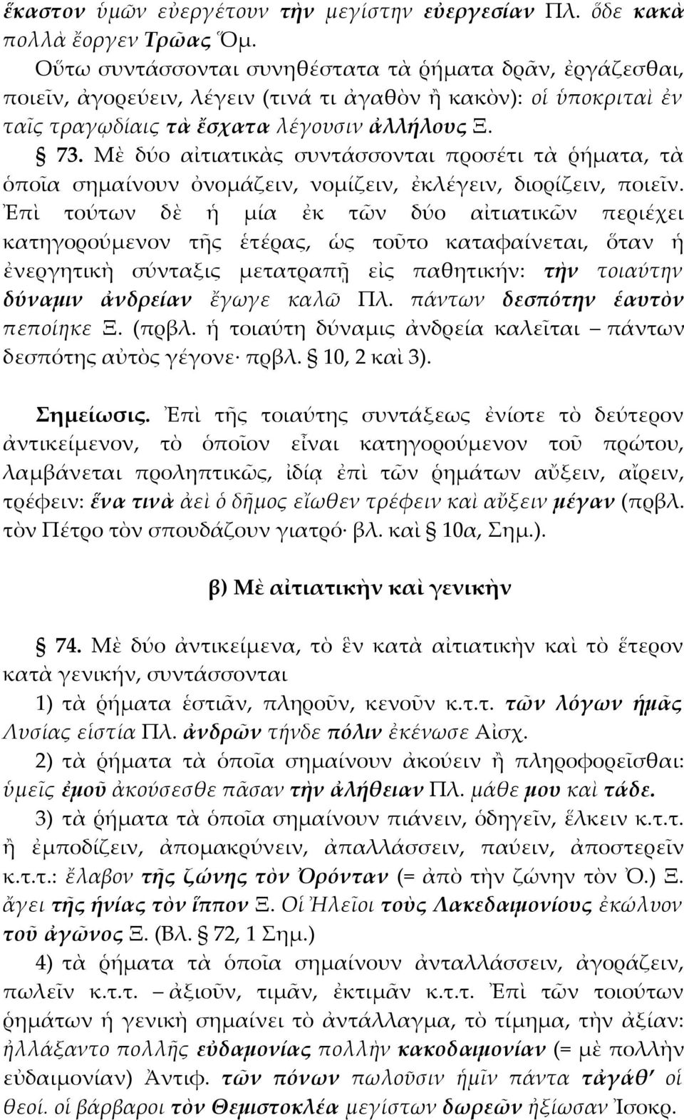 Μὲ δύο αἰτιατικὰς συντάσσονται προσέτι τὰ ῥήματα, τὰ ὁποῖα σημαίνουν ὀνομάζειν, νομίζειν, ἐκλέγειν, διορίζειν, ποιεῖν.