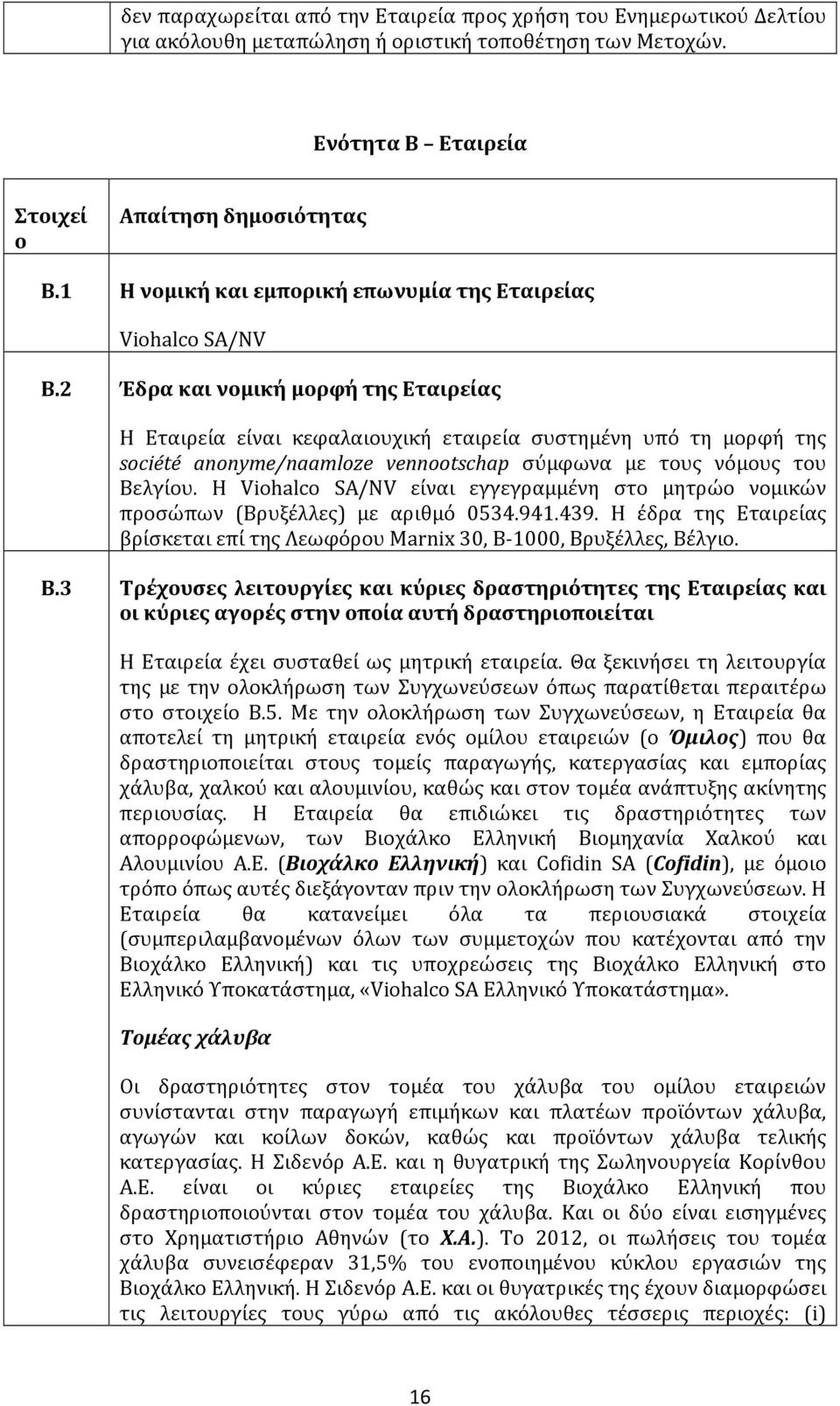 2 Έδρα και νομική μορφή της Εταιρείας Η Εταιρεία είναι κεφαλαιουχική εταιρεία συστημένη υπό τη μορφή της société anonyme/naamloze vennootschap σύμφωνα με τους νόμους του Βελγίου.