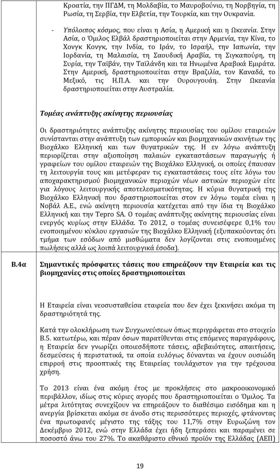 την Ταϊβάν, την Ταϊλάνδη και τα Ηνωμένα Αραβικά Εμιράτα. Στην Αμερική, δραστηριοποιείται στην Βραζιλία, τον Καναδά, το Μεξικό, τις Η.Π.Α. και την Ουρουγουάη.