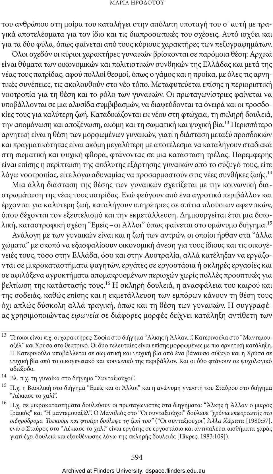 Όλοι σχεδόν οι κύριοι χαρακτήρες γυναικών βρίσκονται σε παρόμοια θέση: Αρχικά είναι θύματα των οικονομικών και πολιτιστικών συνθηκών της Ελλάδας και μετά της νέας τους πατρίδας, αφού πολλοί θεσμοί,