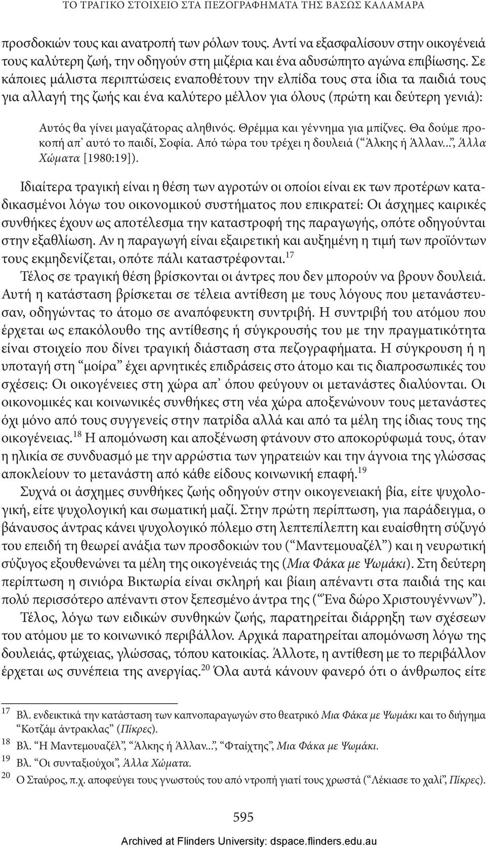 Σε κάποιες μάλιστα περιπτώσεις εναποθέτουν την ελπίδα τους στα ίδια τα παιδιά τους για αλλαγή της ζωής και ένα καλύτερο μέλλον για όλους (πρώτη και δεύτερη γενιά): Αυτός θα γίνει μαγαζάτορας αληθινός.