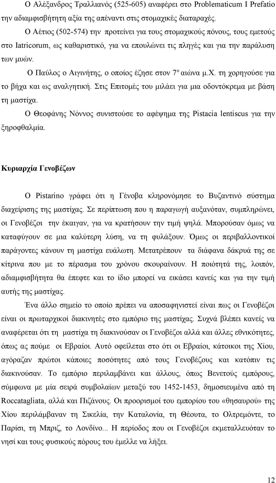 Ο Παύλος ο Αιγινήτης, ο οποίος έζησε στον 7 ο αιώνα μ.χ. τη χορηγούσε για το βήχα και ως αναλγητική. Στις Επιτομές του μιλάει για μια οδοντόκρεμα με βάση τη μαστίχα.