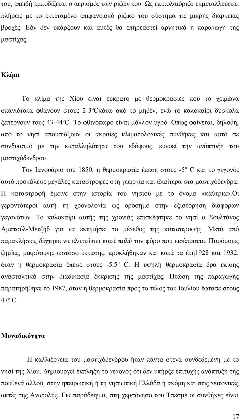 Κλίμα Το κλίμα της Χίου είναι εύκρατο με θερμοκρασίες που το χειμώνα σπανιότατα φθάνουν στους 2-3οCκάτω από το μηδέν, ενώ το καλοκαίρι δύσκολα ξεπερνούν τους 43-44οC. Το φθινόπωρο είναι μάλλον υγρό.