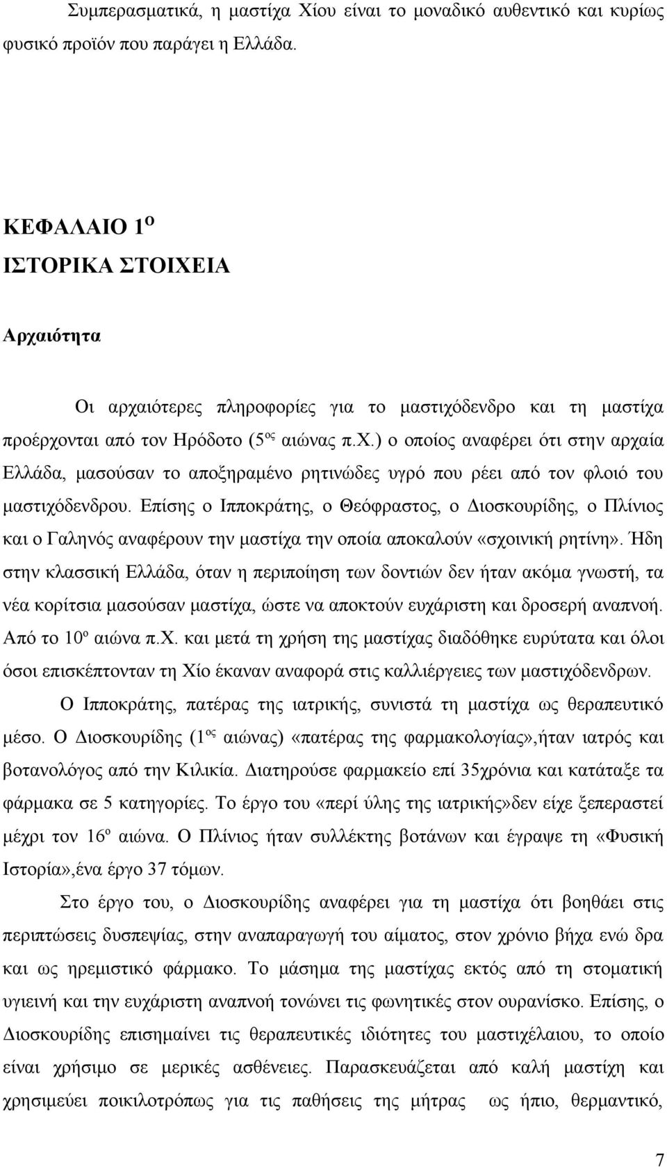 Επίσης ο Ιπποκράτης, ο Θεόφραστος, ο Διοσκουρίδης, ο Πλίνιος και ο Γαληνός αναφέρουν την μαστίχα την οποία αποκαλούν «σχοινική ρητίνη».