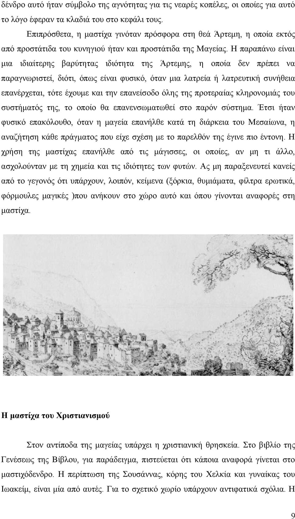 Η παραπάνω είναι μια ιδιαίτερης βαρύτητας ιδιότητα της Άρτεμης, η οποία δεν πρέπει να παραγνωριστεί, διότι, όπως είναι φυσικό, όταν μια λατρεία ή λατρευτική συνήθεια επανέρχεται, τότε έχουμε και την