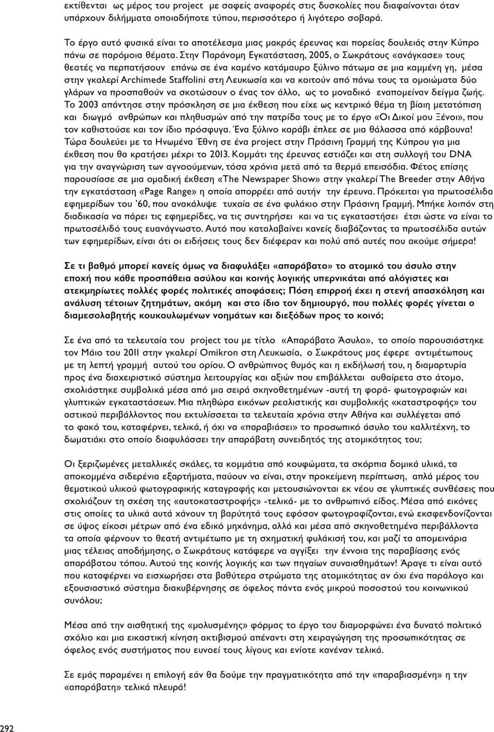 Στην Παράνομη Εγκατάσταση, 2005, ο Σωκράτους «ανάγκασε» τους θεατές να περπατήσουν επάνω σε ένα καμένο κατάμαυρο ξύλινο πάτωμα σε μια καμμένη γη, μέσα στην γκαλερί Archimede Staffolini στη Λευκωσία