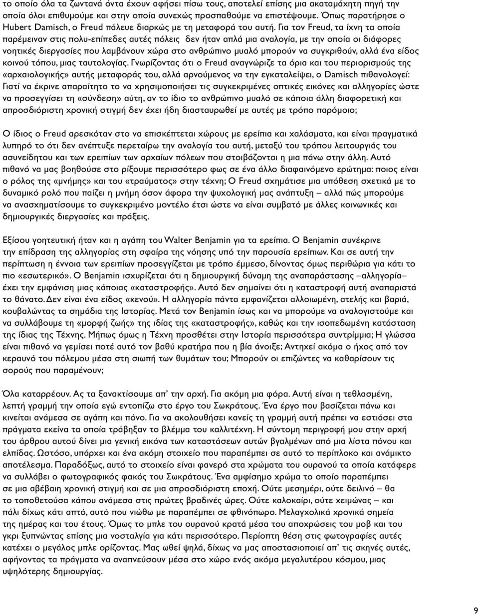 Για τον Freud, τα ίχνη τα οποία παρέμειναν στις πολυ-επίπεδες αυτές πόλεις δεν ήταν απλά μια αναλογία, με την οποία οι διάφορες νοητικές διεργασίες που λαμβάνουν χώρα στο ανθρώπινο μυαλό μπορούν να