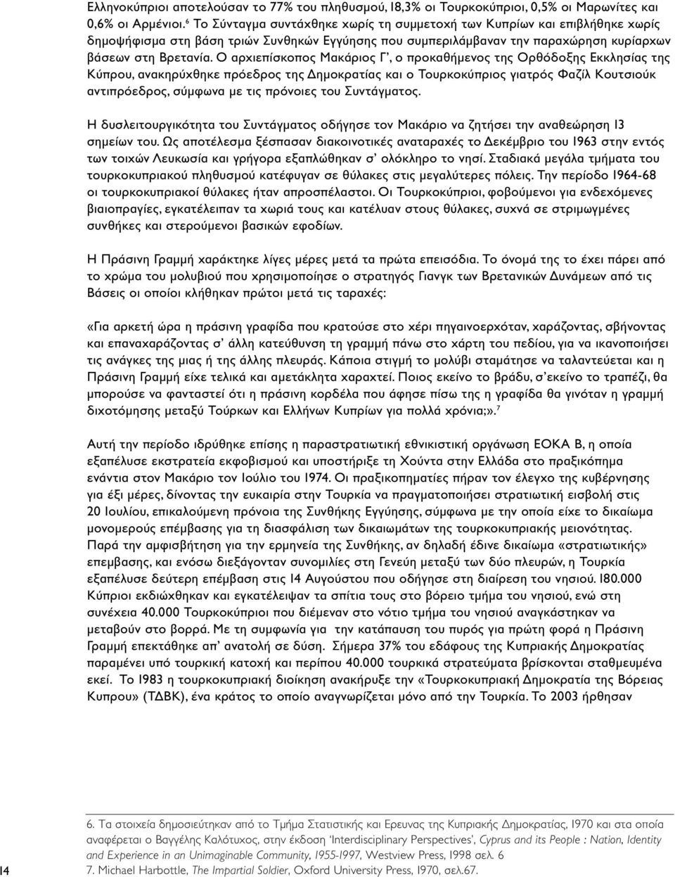 Ο αρχιεπίσκοπος Μακάριος Γ, ο προκαθήμενος της Ορθόδοξης Εκκλησίας της Κύπρου, ανακηρύχθηκε πρόεδρος της Δημοκρατίας και ο Τουρκοκύπριος γιατρός Φαζίλ Κουτσιούκ αντιπρόεδρος, σύμφωνα με τις πρόνοιες