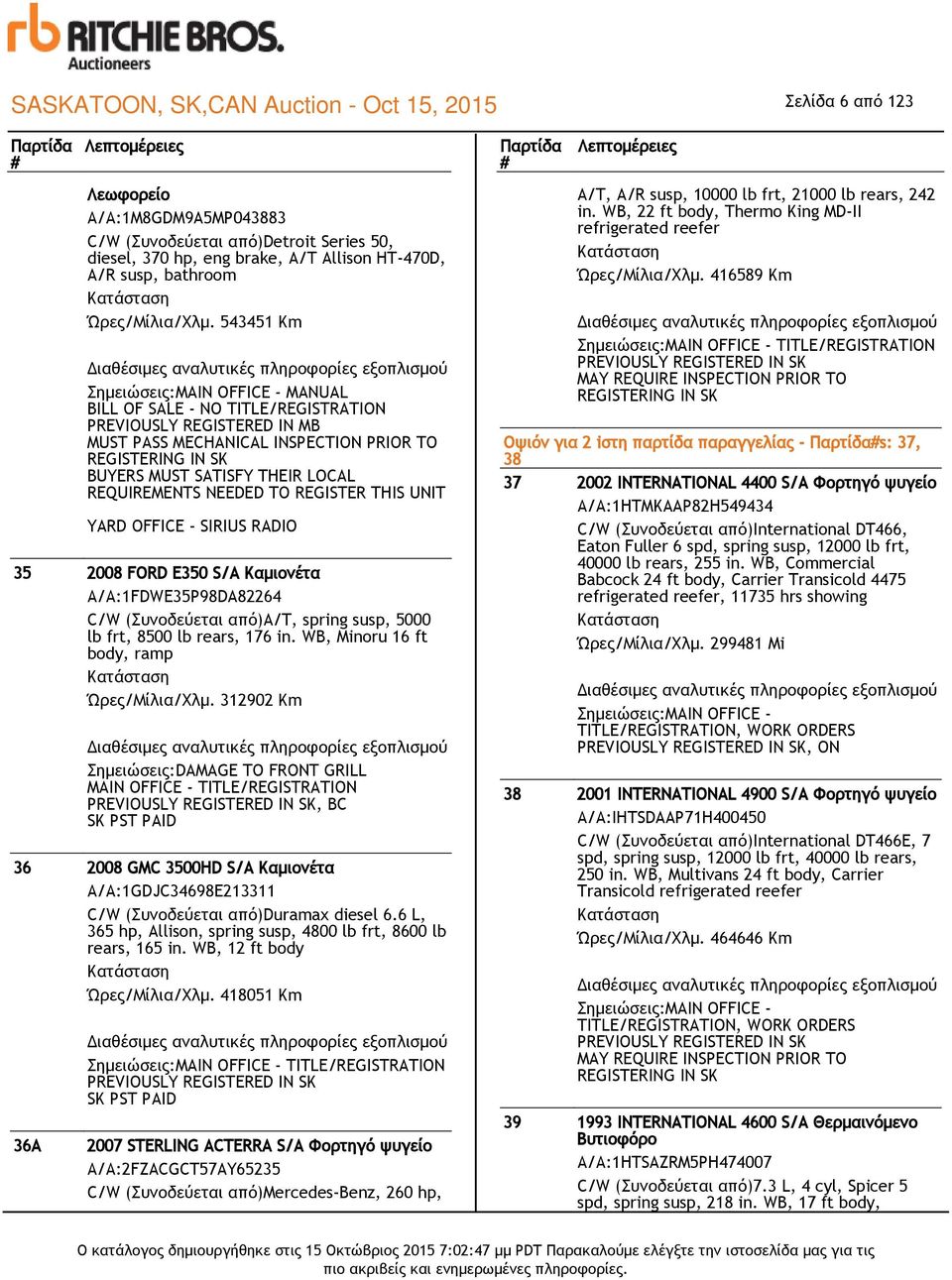 REQUIREMENTS NEEDED TO REGISTER THIS UNIT YARD OFFICE - SIRIUS RADIO 35 2008 FORD E350 S/A Καμιονέτα Α/Α:1FDWE35P98DA82264 C/W (Συνοδεύεται από)a/t, spring susp, 5000 lb frt, 8500 lb rears, 176 in.