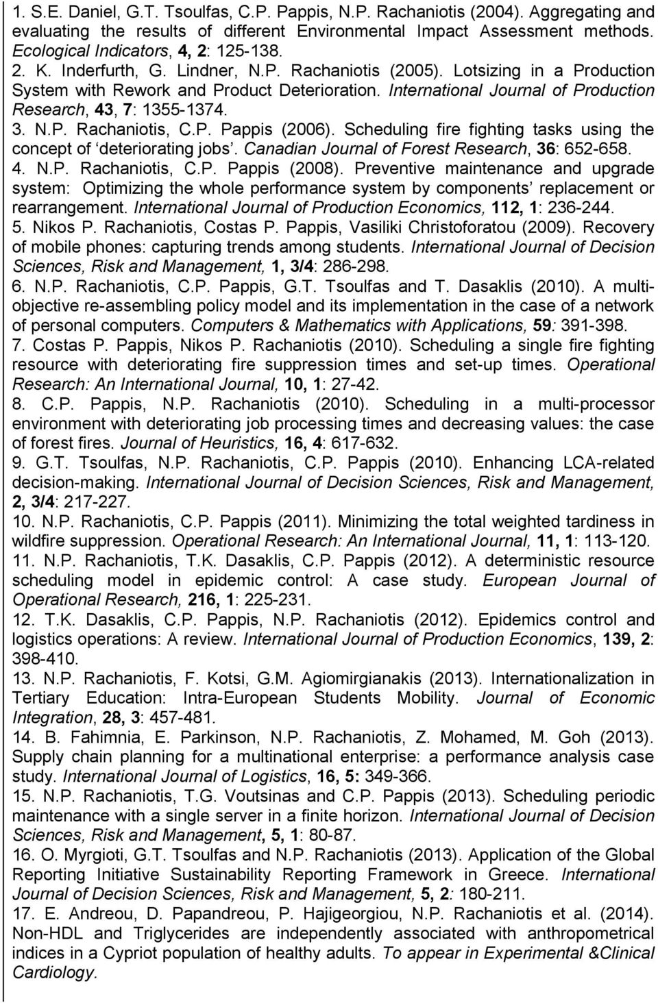 P. Pappis (2006). Scheduling fire fighting tasks using the concept of deteriorating jobs. Canadian Journal of Forest Research, 36: 652-658. 4. N.P. Rachaniotis, C.P. Pappis (2008).