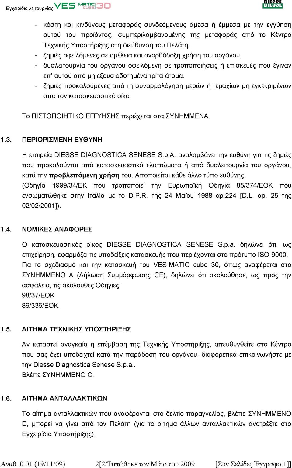 - ζημιές προκαλούμενες από τη συναρμολόγηση μερών ή τεμαχίων μη εγκεκριμένων από τον κατασκευαστικό οίκο. Το ΠΙΣΤΟΠΟΙΗΤΙΚΟ ΕΓΓΥΗΣΗΣ περιέχεται στα ΣΥΝΗΜΜΕΝΑ. 1.3.