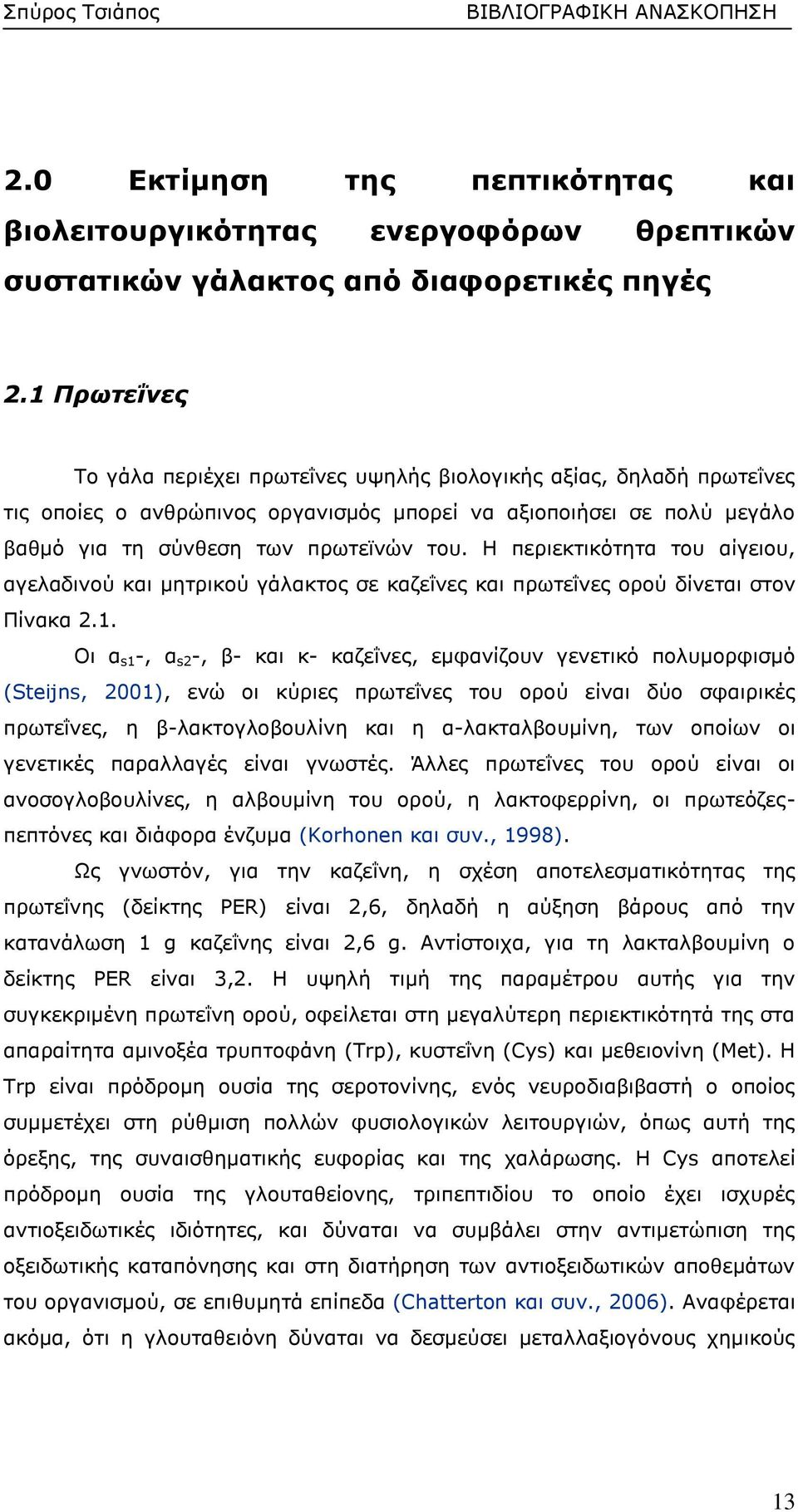 Η περιεκτικότητα του αίγειου, αγελαδινού και μητρικού γάλακτος σε καζεΐνες και πρωτεΐνες ορού δίνεται στον Πίνακα 2.1.