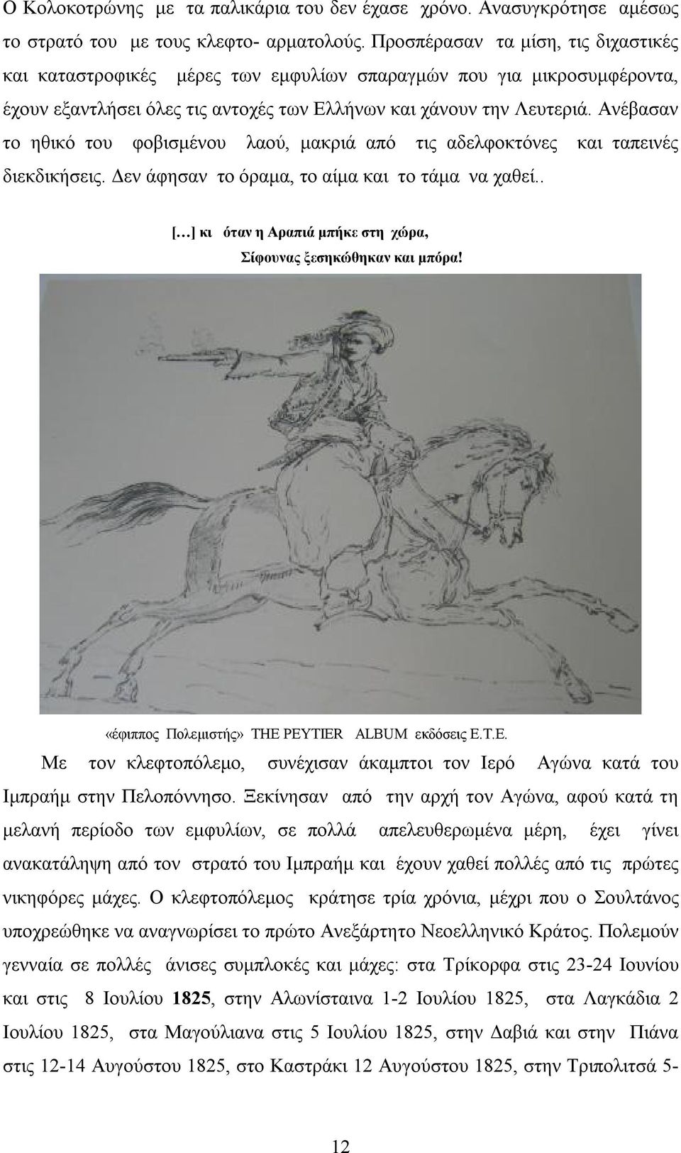 Ανέβασαν το ηθικό του φοβισμένου λαού, μακριά από τις αδελφοκτόνες και ταπεινές διεκδικήσεις. Δεν άφησαν το όραμα, το αίμα και το τάμα να χαθεί.