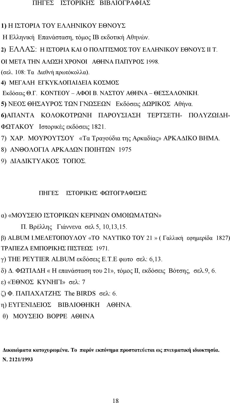 5) ΝΕΟΣ ΘΗΣΑΥΡΟΣ ΤΩΝ ΓΝΩΣΕΩΝ Εκδόσεις ΔΩΡΙΚΟΣ Αθήνα. 6)ΑΠΑΝΤΑ ΚΟΛΟΚΟΤΡΩΝΗ ΠΑΡΟΥΣΙΑΣΗ ΤΕΡΤΣΕΤΗ- ΠΟΛΥΖΩΙΔΗ- ΦΩΤΑΚΟΥ Ιστορικές εκδόσεις 1821. 7) ΧΑΡ. ΜΟΥΡΟΥΤΣΟΥ «Τα Τραγούδια της Αρκαδίας» ΑΡΚΑΔΙΚΟ ΒΗΜΑ.