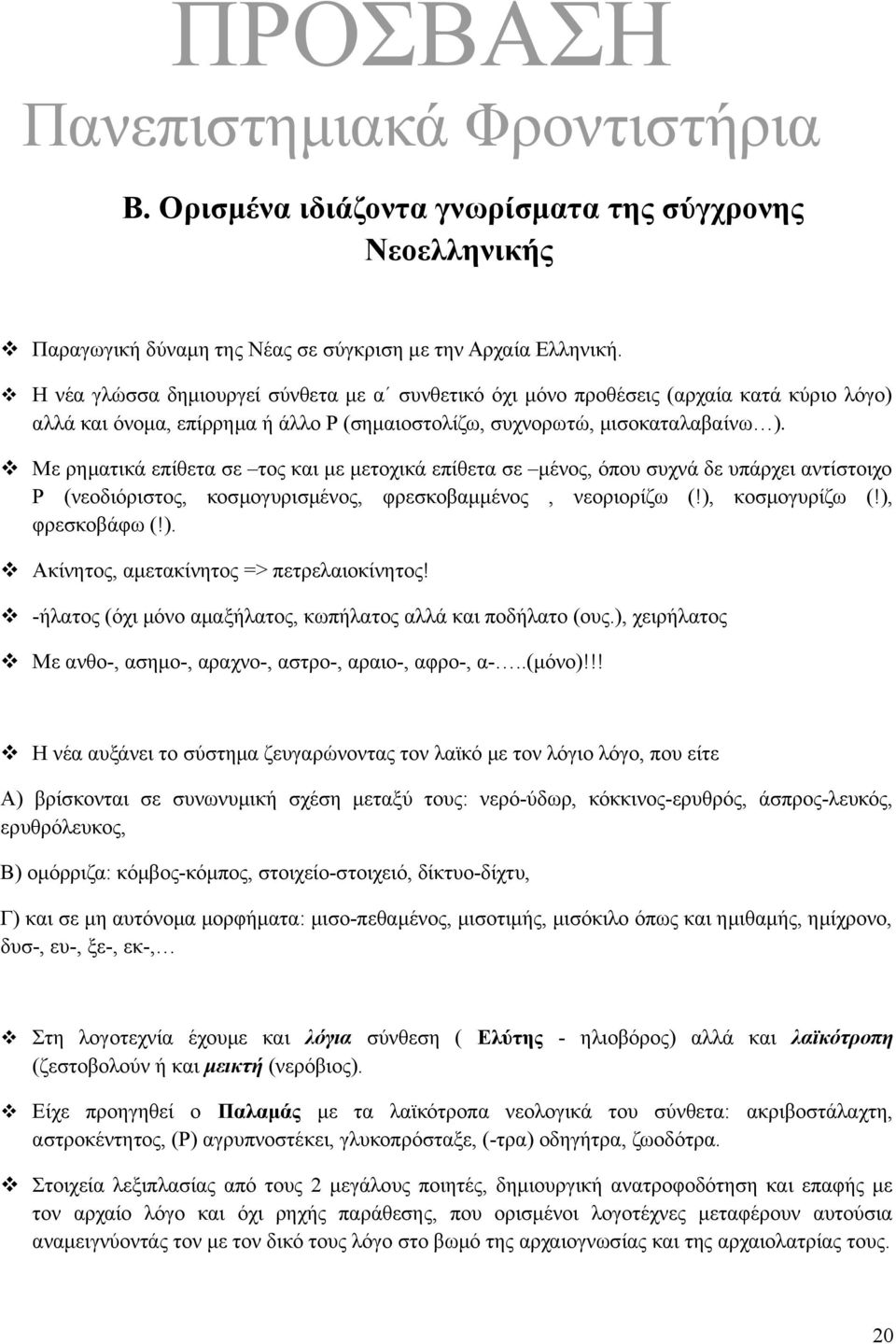 Με ρηματικά επίθετα σε τος και με μετοχικά επίθετα σε μένος, όπου συχνά δε υπάρχει αντίστοιχο Ρ (νεοδιόριστος, κοσμογυρισμένος, φρεσκοβαμμένος, νεοριορίζω (!),