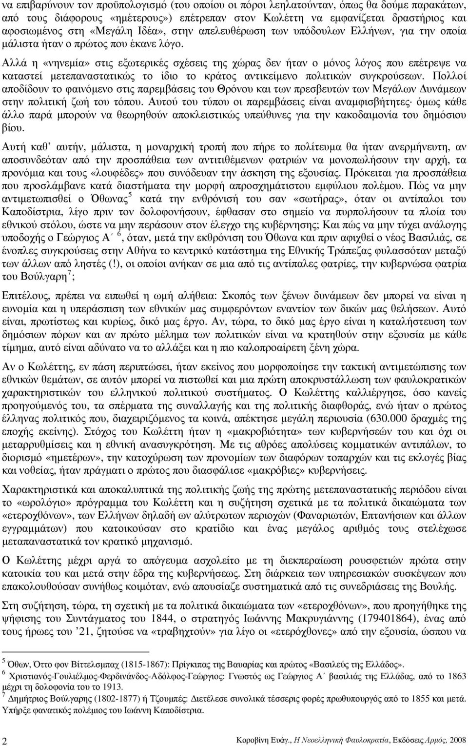 Αλλά η «νηνεμία» στις εξωτερικές σχέσεις της χώρας δεν ήταν ο μόνος λόγος που επέτρεψε να καταστεί μετεπαναστατικώς το ίδιο το κράτος αντικείμενο πολιτικών συγκρούσεων.